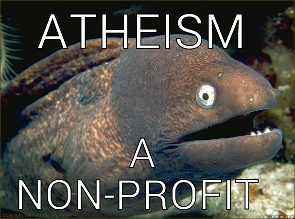 I'm a volunteer. - ATHEISM A NON-PROFIT ORGANIZATION Bad Joke Eel