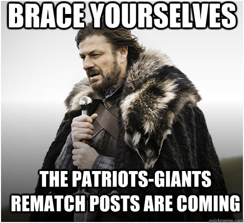 brace yourselves THE Patriots-Giants rematch posts are coming  Imminent Ned better