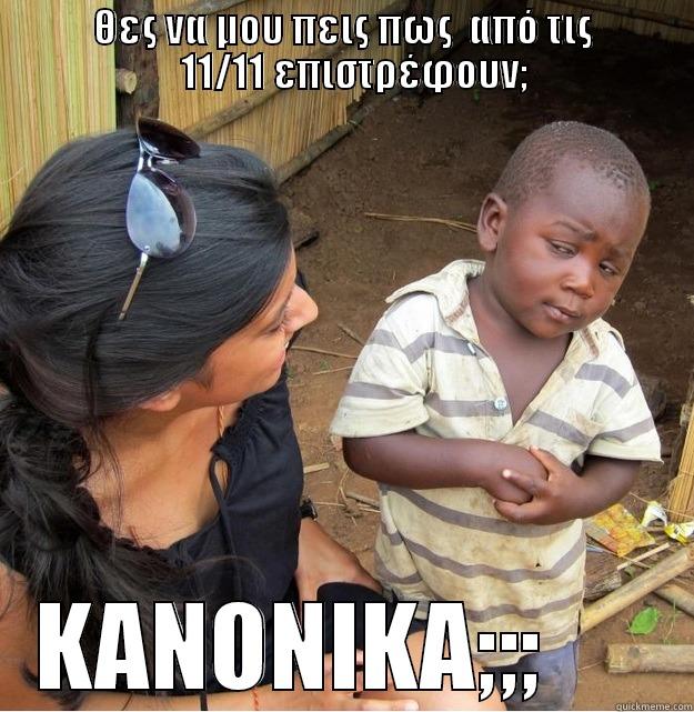             ΘΕΣ ΝΑ ΜΟΥ ΠΕΙΣ ΠΩΣ  ΑΠΌ ΤΙΣ                11/11 ΕΠΙΣΤΡΈΦΟΥΝ; KANONIKA;;;      Skeptical Third World Kid