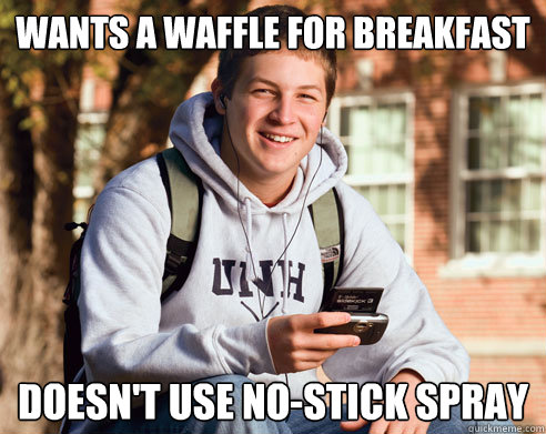 Wants a waffle for breakfast doesn't use no-stick spray  College Freshman