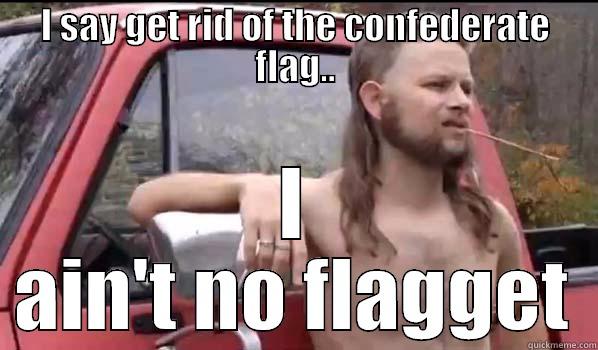 I SAY GET RID OF THE CONFEDERATE FLAG.. I AIN'T NO FLAGGET Almost Politically Correct Redneck