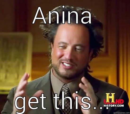 ANINA GET THIS... Ancient Aliens