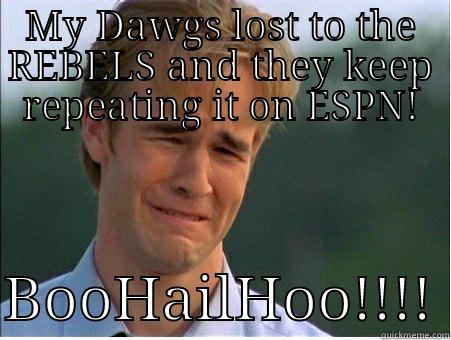 MY DAWGS LOST TO THE REBELS AND THEY KEEP REPEATING IT ON ESPN!  BOOHAILHOO!!!! 1990s Problems