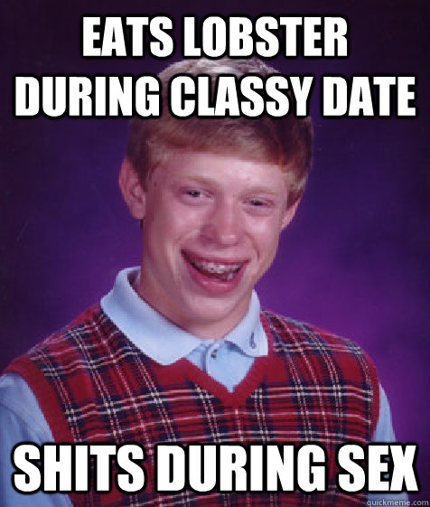 Eats lobster during classy date shits during sex  Bad Luck Brian