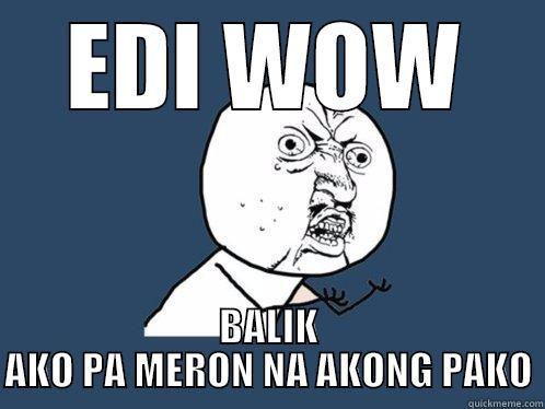 EDI WOW BALIK AKO PA MERON NA AKONG PAKO Y U No