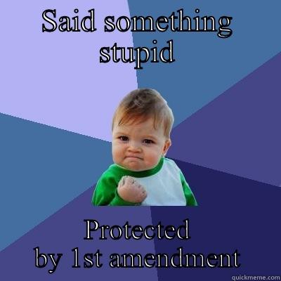 Government meme - SAID SOMETHING STUPID PROTECTED BY 1ST AMENDMENT Success Kid