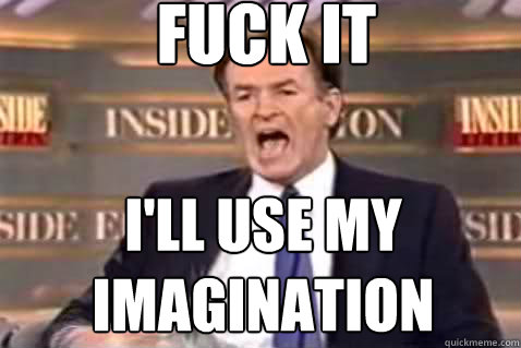 fuck it I'll use my imagination  Fuck It Bill OReilly