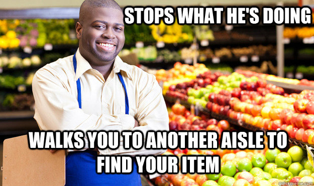 Stops what he's doing walks you to another aisle to find your item  Good Guy Stocker