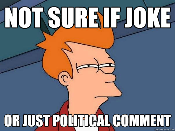 not sure if joke or just political comment  Futurama Fry