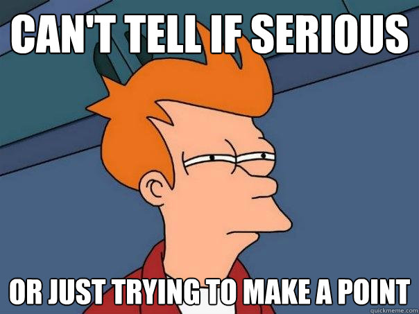 Can't Tell if serious or just trying to make a point  Futurama Fry