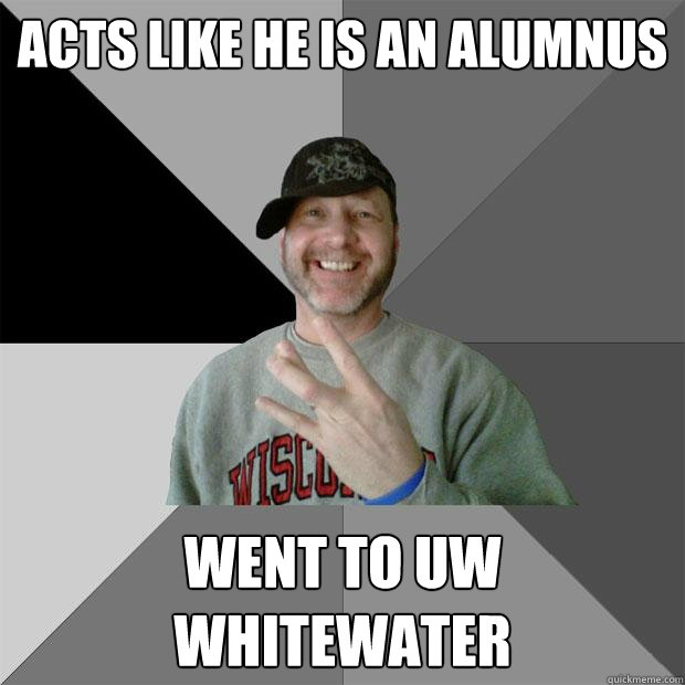 acts like he is an alumnus went to uw whitewater  Hood Dad