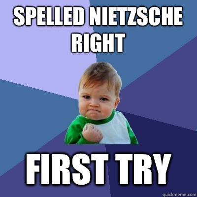 Spelled Nietzsche right First try - Spelled Nietzsche right First try  Success Kid