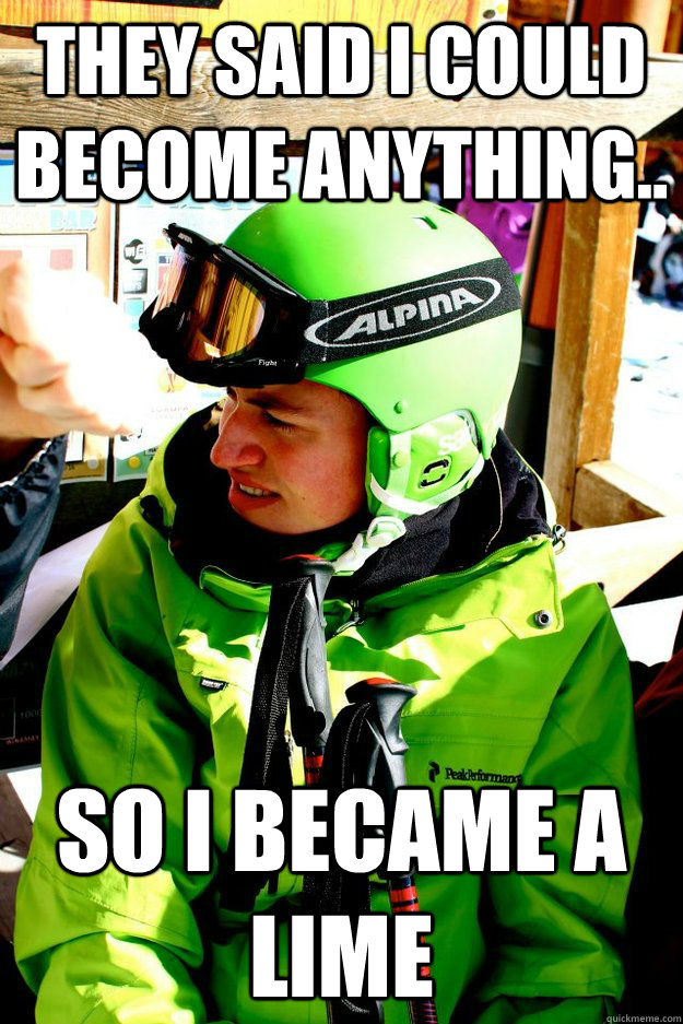 They said i could become anything.. So i became a lime  Lime