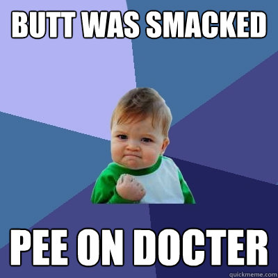 Butt was smacked pee on docter  Success Kid