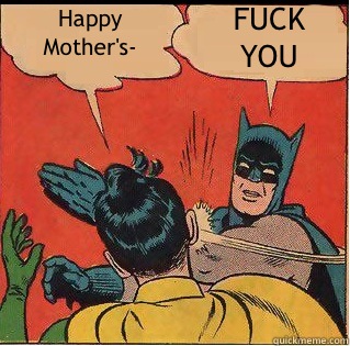 Happy Mother's- FUCK YOU  Slappin Batman