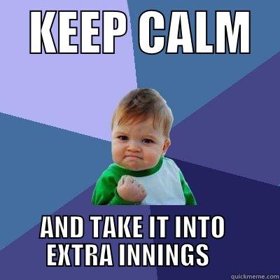    KEEP CALM    AND TAKE IT INTO            EXTRA INNINGS              Success Kid