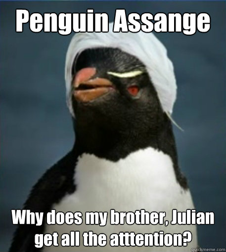 Penguin Assange Why does my brother, Julian get all the atttention? - Penguin Assange Why does my brother, Julian get all the atttention?  Penguin Julian Assange
