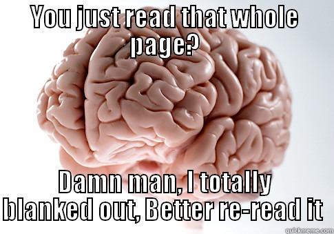 Scumbag Brain on books - YOU JUST READ THAT WHOLE PAGE? DAMN MAN, I TOTALLY BLANKED OUT, BETTER RE-READ IT  Scumbag Brain