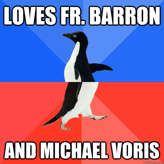 Loves Fr. Barron and Michael Voris  Socially Awkward Awesome Penguin