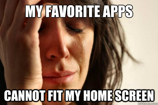 my favorite apps cannot fit my home screen  First World Problems