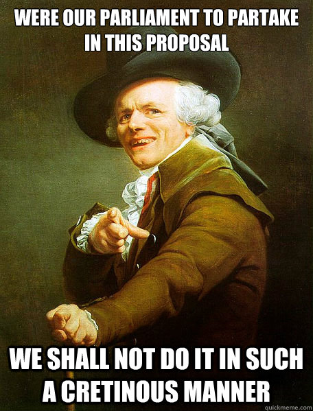 were our parliament to partake in this proposal we shall not do it in such a cretinous manner  Joseph Decreaux