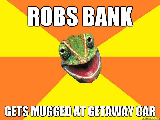 robs bank gets mugged at getaway car  Karma Chameleon