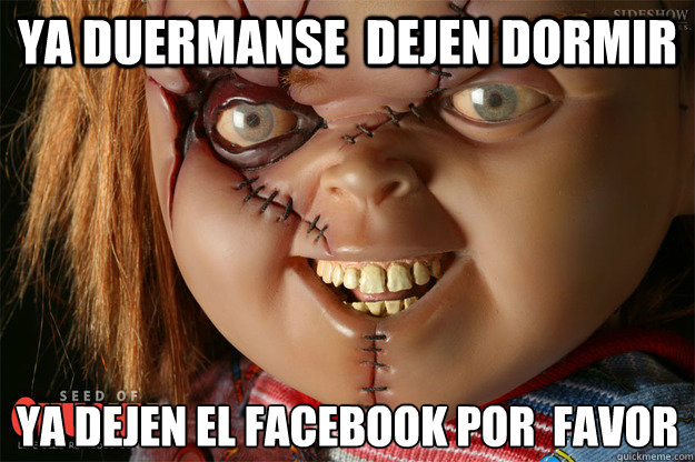 ya duermanse  dejen dormir ya dejen el facebook por  favor
 - ya duermanse  dejen dormir ya dejen el facebook por  favor
  Misc