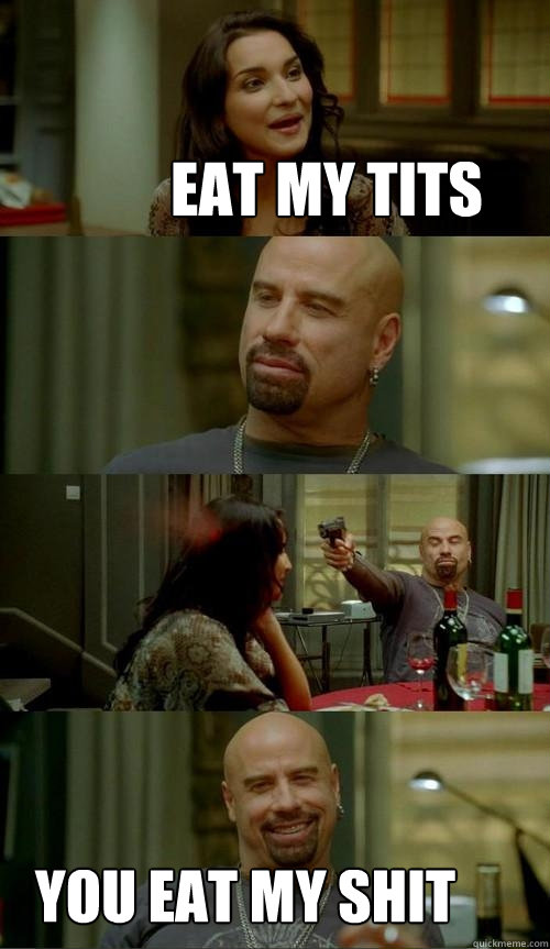 Eat my tits You eat my shit  Skinhead John
