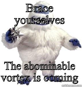 BRACE YOURSELVES THE ABOMINABLE VORTEX IS COMING Misc