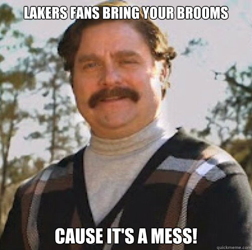 Lakers fans bring your brooms Cause it's a mess!  
