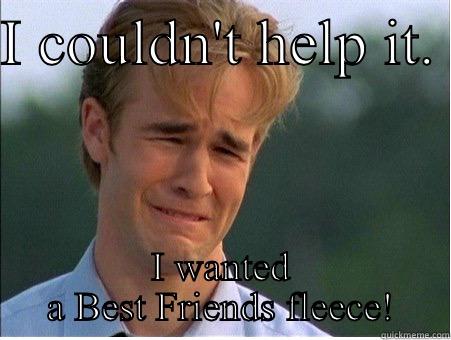 I COULDN'T HELP IT.  I WANTED A BEST FRIENDS FLEECE! 1990s Problems