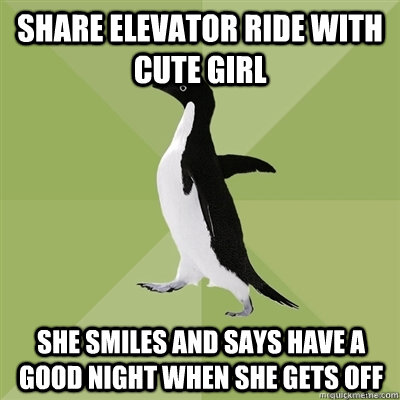 Share elevator ride with cute girl She smiles and says have a good night when she gets off  Socially Average Penguin