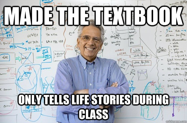 made the textbook only tells life stories during class   Engineering Professor