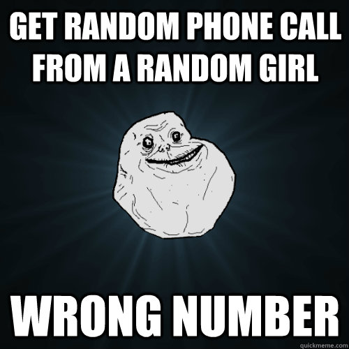 Get random phone call from a random girl Wrong Number - Forever Alone - quickmeme