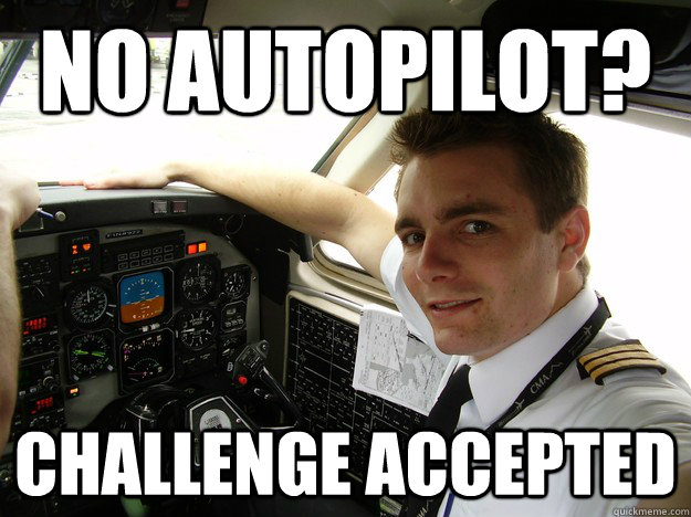 No Autopilot Challenge Accepted Oblivious Regional Pilot Quickmeme