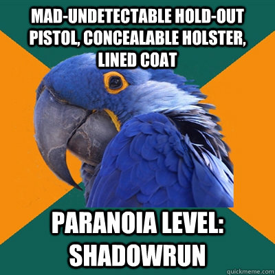 MAD-undetectable Hold-out Pistol, concealable holster, Lined Coat Paranoia Level: Shadowrun  Paranoid Parrot