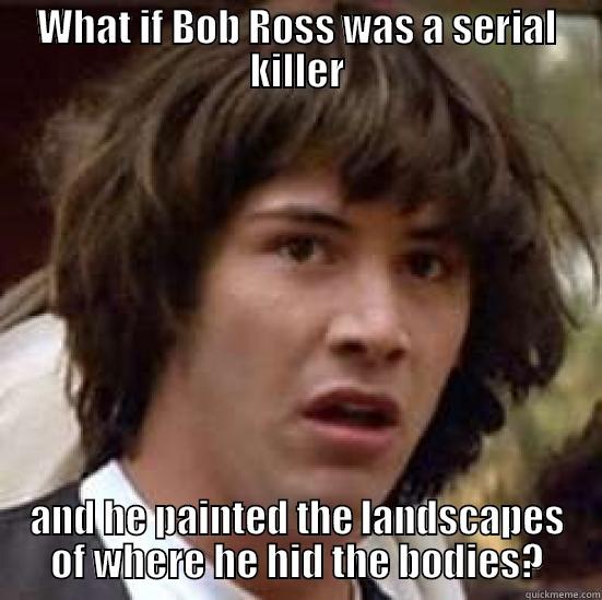 Bob Ross Conspiracy - WHAT IF BOB ROSS WAS A SERIAL KILLER AND HE PAINTED THE LANDSCAPES OF WHERE HE HID THE BODIES? conspiracy keanu