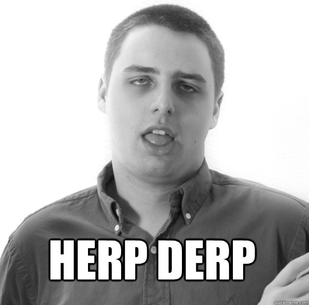 herp Derp
 - herp Derp
  derptard