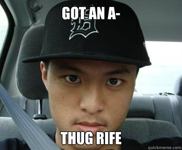got an A- THUG RIFE - got an A- THUG RIFE  Asian gangster