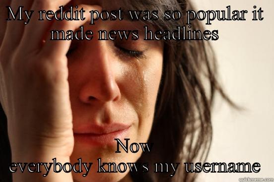 MY REDDIT POST WAS SO POPULAR IT MADE NEWS HEADLINES NOW EVERYBODY KNOWS MY USERNAME First World Problems