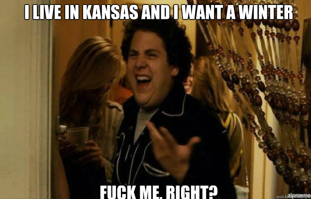 I live in kansas and i want a winter FUCK ME, RIGHT?  fuck me right