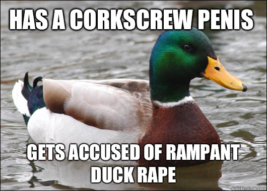 Has a corkscrew penis Gets accused of rampant duck rape  Actual Advice Mallard