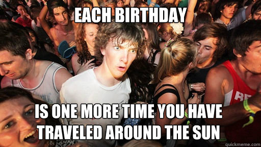 each birthday is one more time you have traveled around the sun  Sudden Clarity Clarence