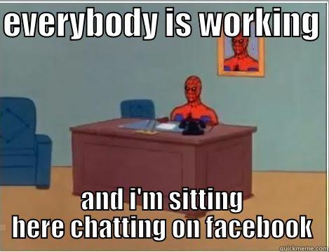 funny work - EVERYBODY IS WORKING  AND I'M SITTING HERE CHATTING ON FACEBOOK Spiderman Desk