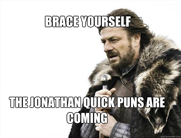 BRACE YOURSELF the jonathan quick puns are coming  BRACE YOURSELF TIMELINE POSTS