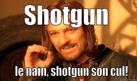 SHOTGUN     LE NAIN, SHOTGUN SON CUL! Boromir