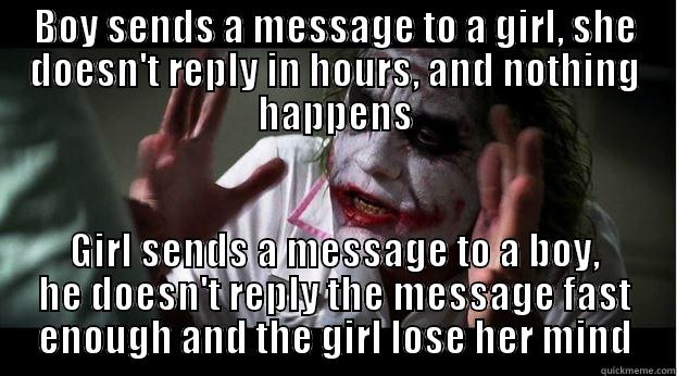 BOY SENDS A MESSAGE TO A GIRL, SHE DOESN'T REPLY IN HOURS, AND NOTHING HAPPENS GIRL SENDS A MESSAGE TO A BOY, HE DOESN'T REPLY THE MESSAGE FAST ENOUGH AND THE GIRL LOSE HER MIND Joker Mind Loss