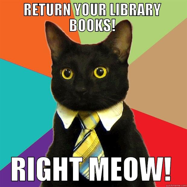 RETURN YOUR LIBRARY BOOKS! RIGHT MEOW! Business Cat