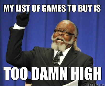 My list of games to buy is too damn high  Too Damn High