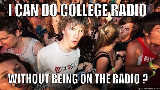 I CAN DO COLLEGE RADIO  WITHOUT BEING ON THE RADIO ?  Sudden Clarity Clarence